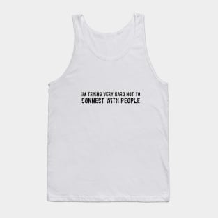 Im trying very hard not to connect with people sarcatic Tank Top